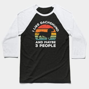 I Like Dachshund and Maybe 3 People, Retro Vintage Sunset with Style Old Grainy Grunge Texture Baseball T-Shirt